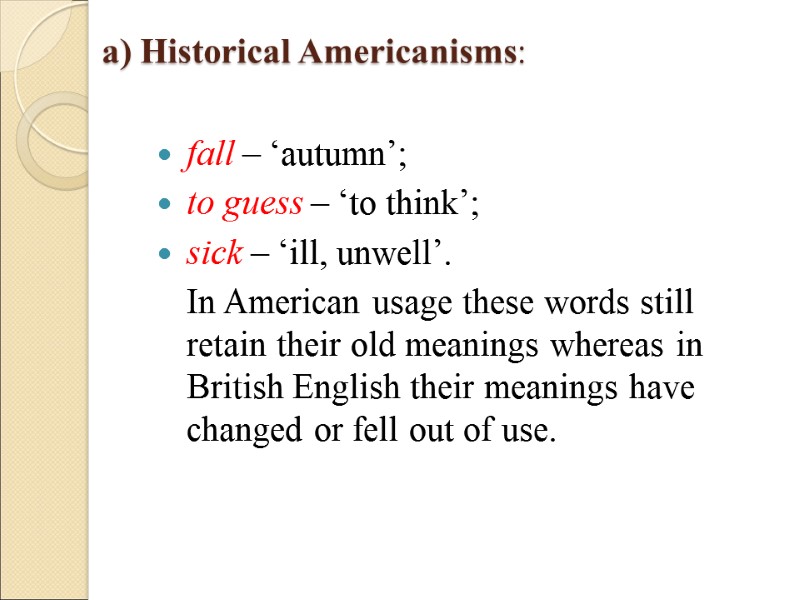 a) Historical Americanisms:  fall – ‘autumn’;  to guess – ‘to think’; 